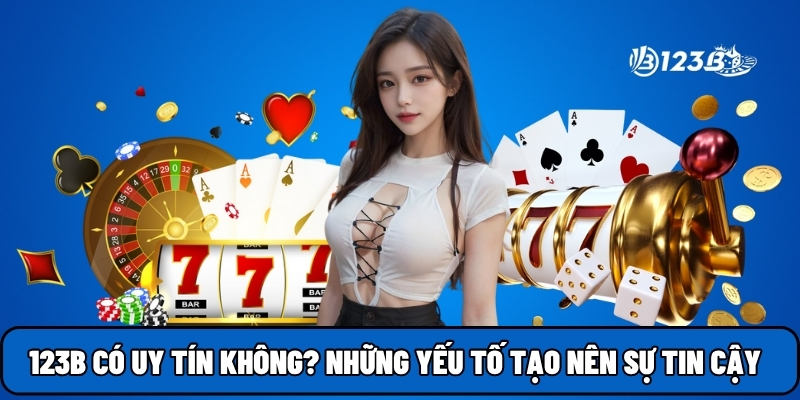 123B có uy tín không? Những yếu tố tạo nên sự tin cậy