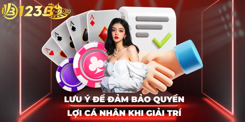 Lưu ý để đảm bảo quyền lợi cá nhân khi giải trí